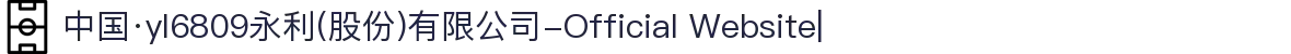 中国·yl6809永利(股份)有限公司-Official Website